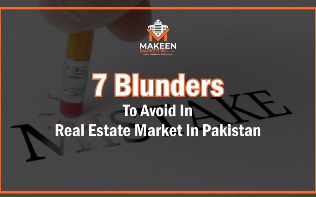 7 Blunders to Avoid in the Real Estate Market in Pakistan