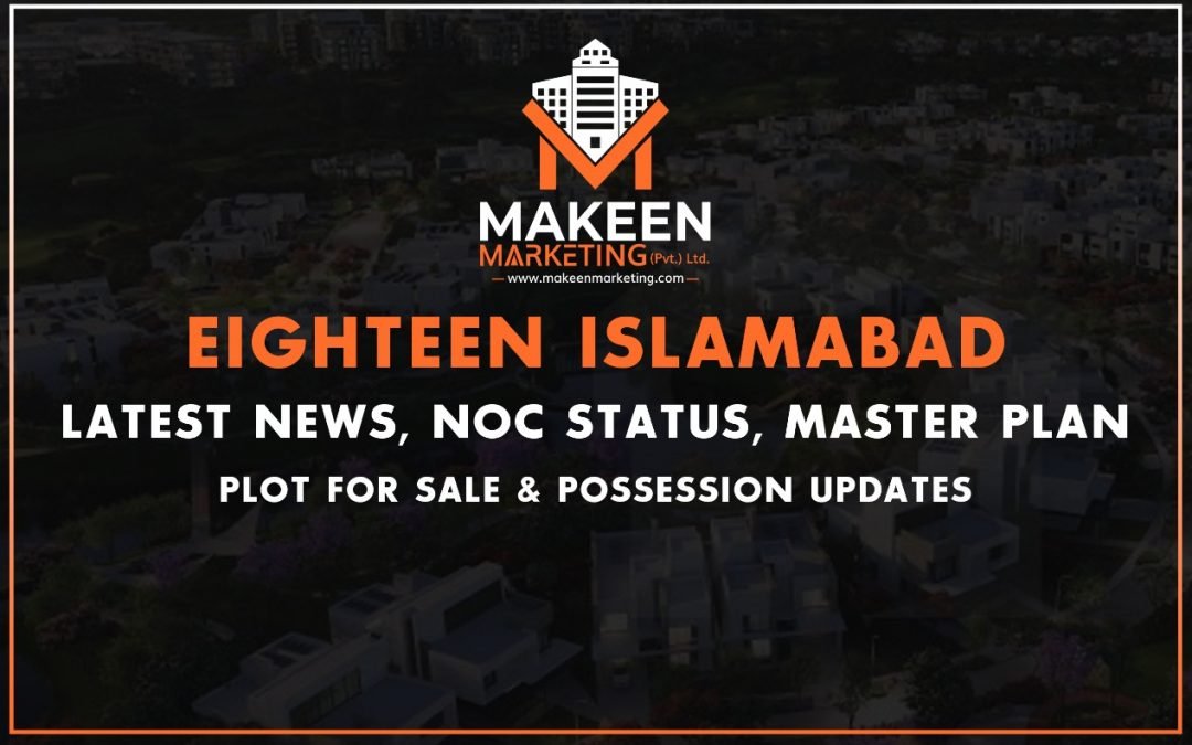 Eighteen Islamabad An Epitome Of Class | Details Of Latest News, Master Plan, NOC Status | Plot For Sale & Possession Update